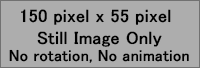 150x55 pxl.Still image only, No animation, no rotation.